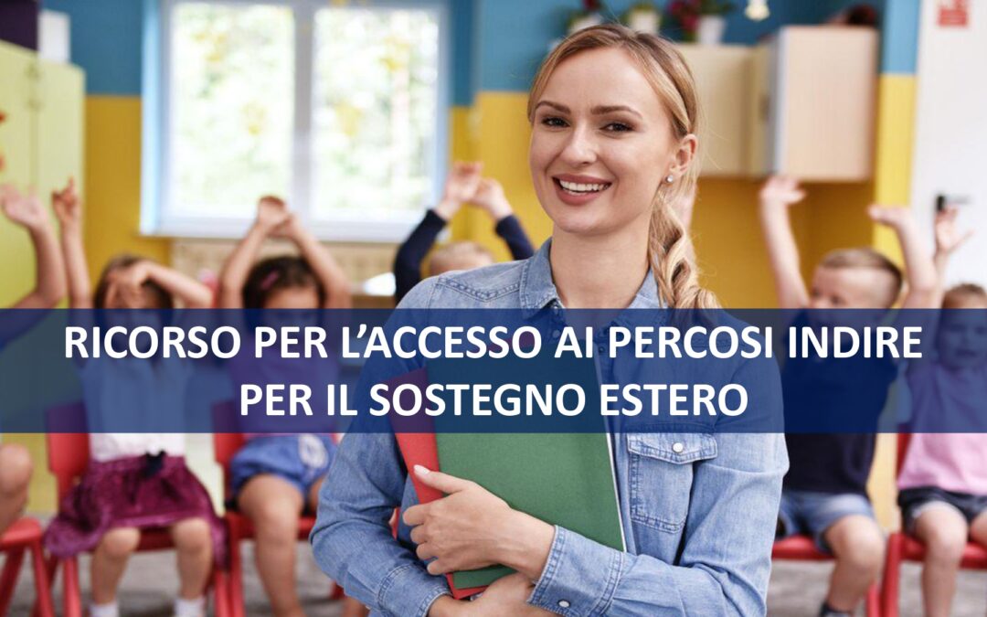 RICORSO PER ACCEDERE AI PERCORSI INDIRE CONTRO IL VINCOLO DEI 120 GIORNI PER I DOCENTI SPECIALIZZATI SUL SOSTEGNO ALL’ESTERO