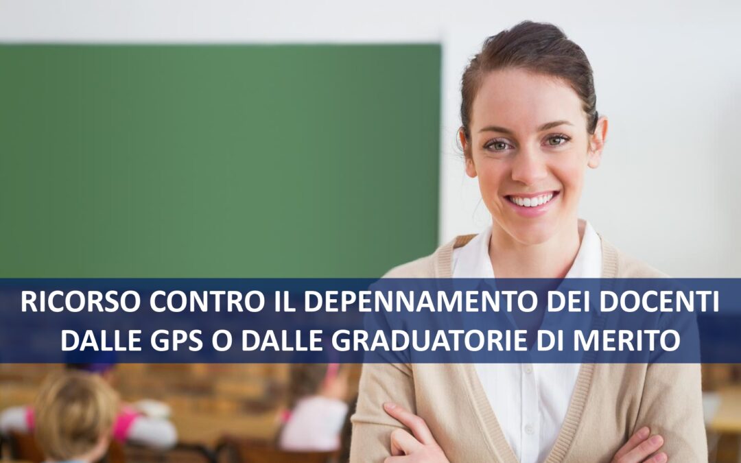RICORSO CONTRO IL DEPENNAMENTO DEI DOCENTI DALLE GPS O DALLE GRADUATORIE DI MERITO